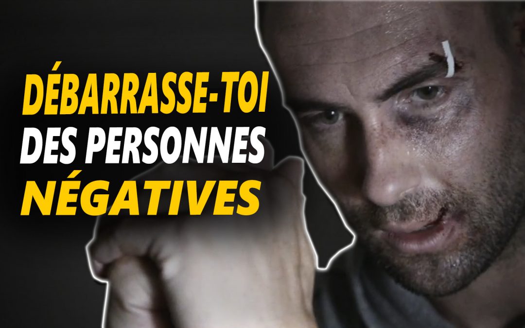DÉBARRASSE-TOI DES PERSONNES NÉGATIVES – Vidéo de motivation en français- – #LundiMotivation